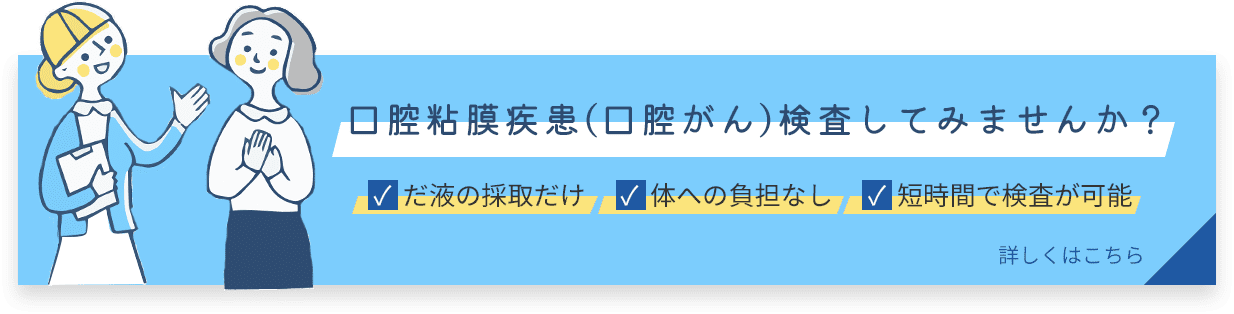 口腔粘膜疾患(口腔がん)検査してみませんか?だ液の採取だけ/体への負担なし/短時間で検査が可能 詳しくはこちら→