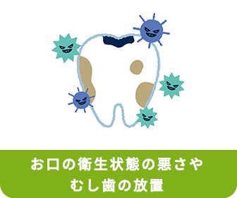 お口の衛生状態の悪さや​​むし歯の放置